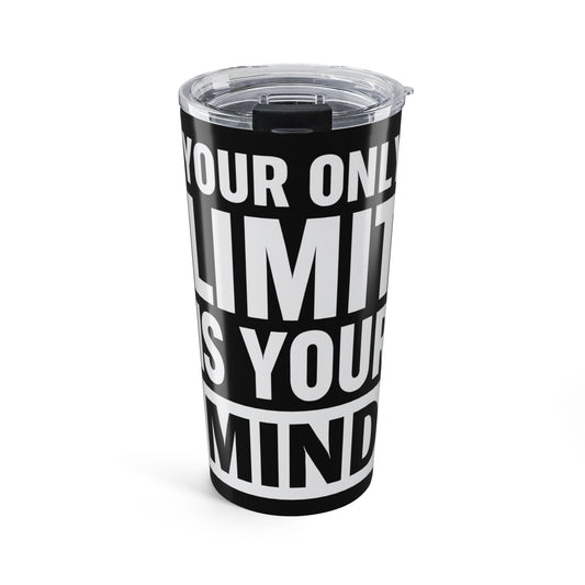 Your Only Limit is Your Mind Coffee/ Drink Tumbler 20oz